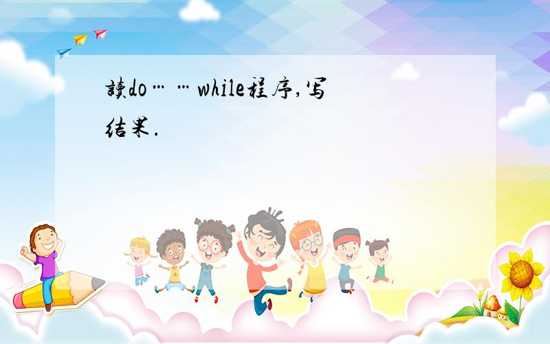 读do……while程序,写结果.