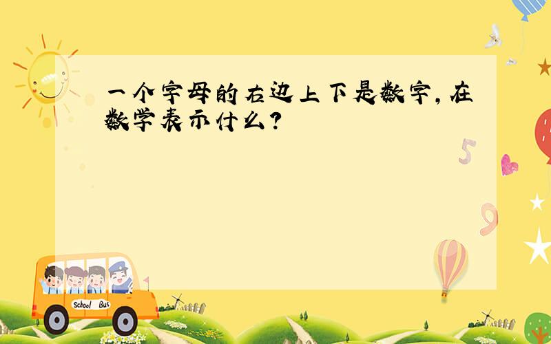 一个字母的右边上下是数字,在数学表示什么?