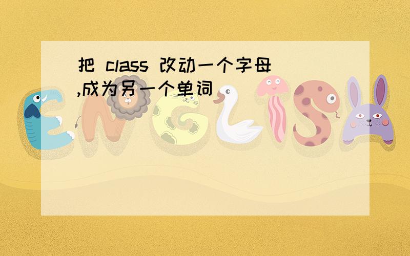 把 class 改动一个字母,成为另一个单词