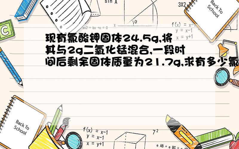 现有氯酸钾固体24.5g,将其与2g二氧化锰混合,一段时间后剩余固体质量为21.7g,求有多少氯酸钾剩余未分解?