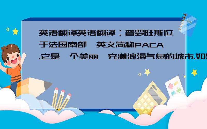 英语翻译英语翻译：普罗旺斯位于法国南部,英文简称PACA.它是一个美丽,充满浪漫气息的城市.如果你到普罗旺斯旅游,你会忘