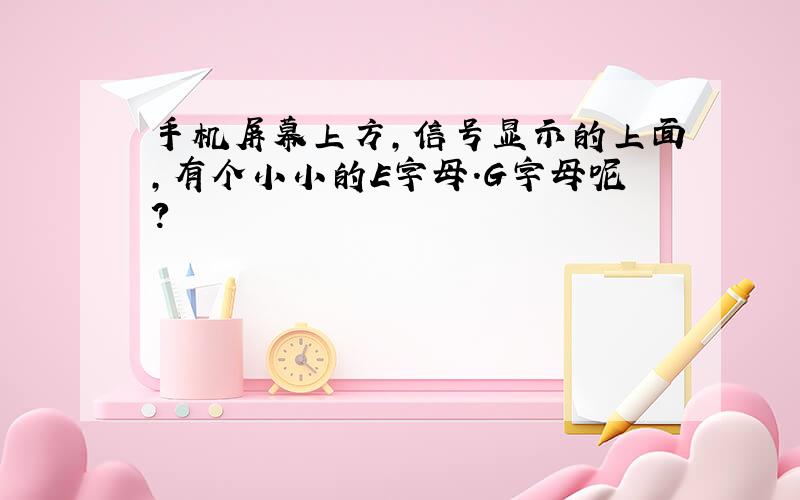 手机屏幕上方,信号显示的上面,有个小小的E字母.G字母呢?