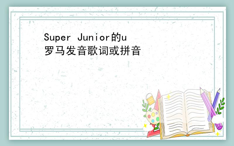 Super Junior的u罗马发音歌词或拼音