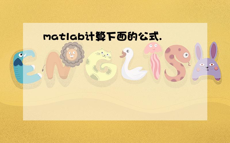 matlab计算下面的公式.