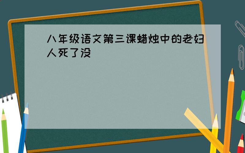 八年级语文第三课蜡烛中的老妇人死了没