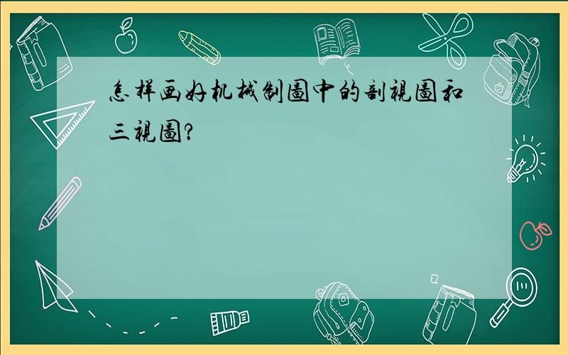 怎样画好机械制图中的剖视图和三视图?