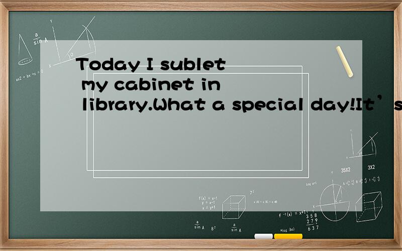 Today I sublet my cabinet in library.What a special day!It’s