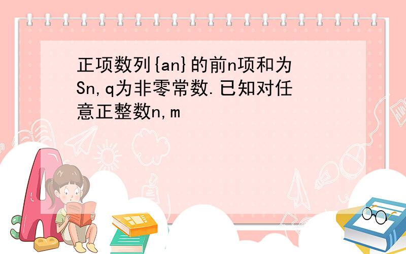 正项数列{an}的前n项和为Sn,q为非零常数.已知对任意正整数n,m