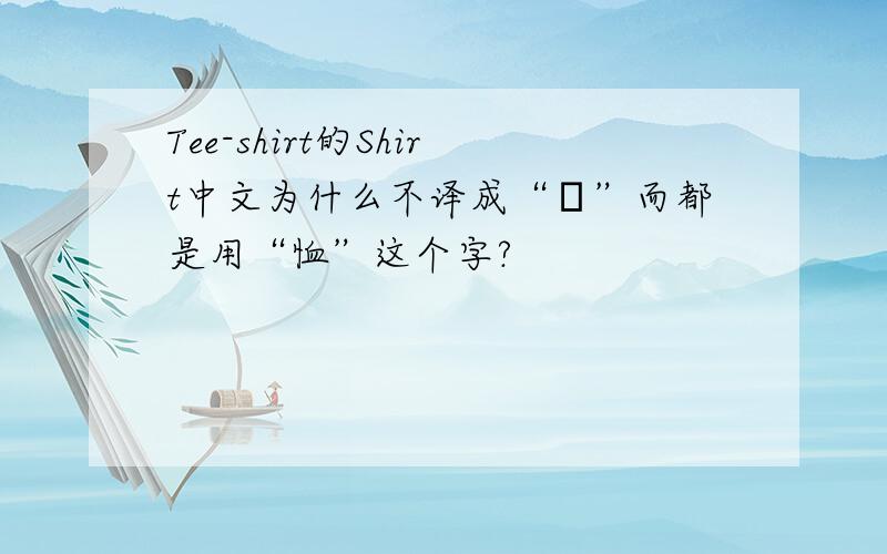 Tee-shirt的Shirt中文为什么不译成“裇”而都是用“恤”这个字?