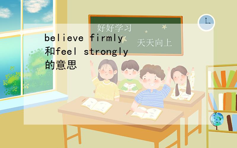 believe firmly和feel strongly的意思