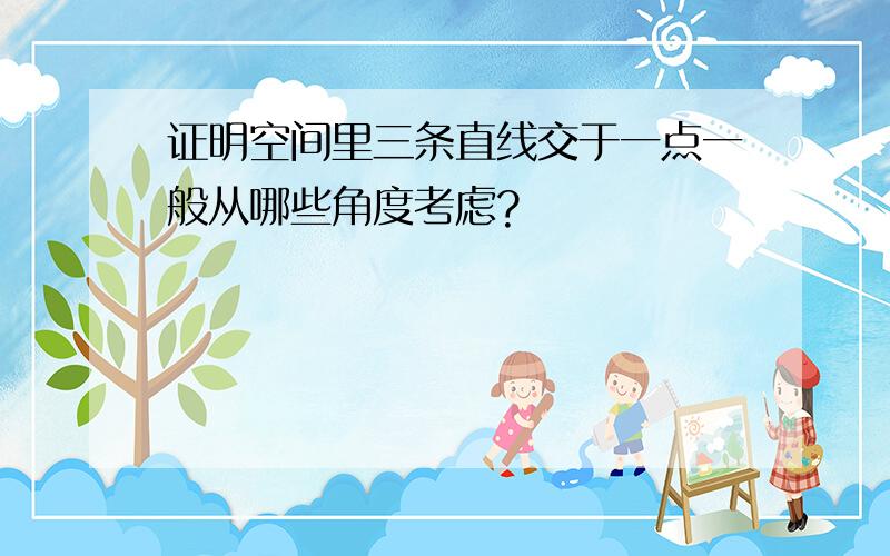 证明空间里三条直线交于一点一般从哪些角度考虑?