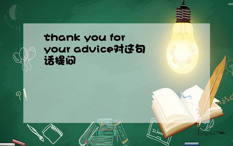 thank you for your advice对这句话提问