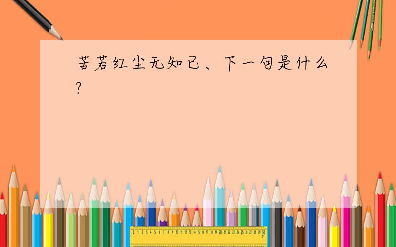 苦若红尘无知已、下一句是什么?