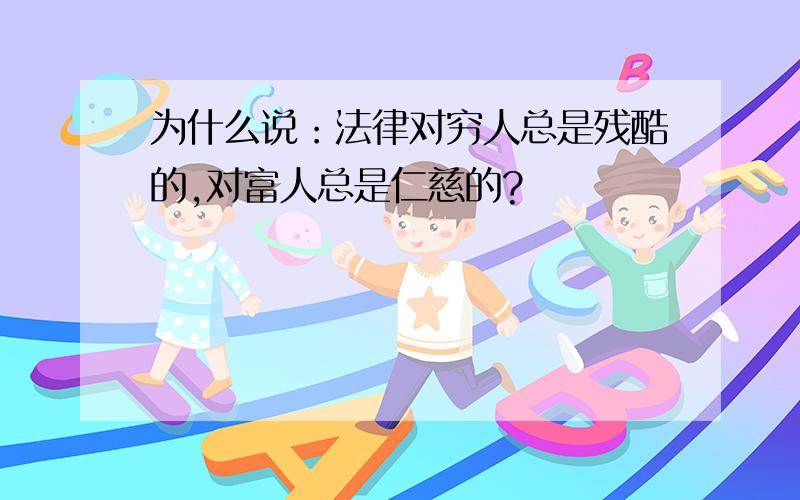 为什么说：法律对穷人总是残酷的,对富人总是仁慈的?