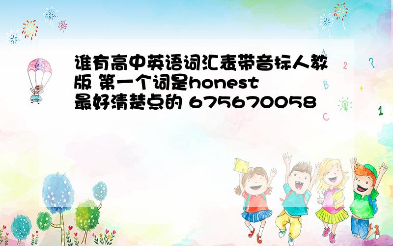 谁有高中英语词汇表带音标人教版 第一个词是honest 最好清楚点的 675670058