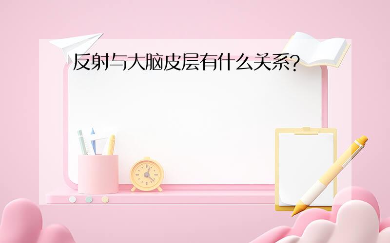 反射与大脑皮层有什么关系?