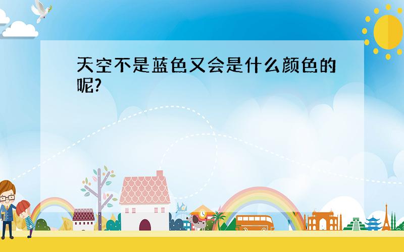 天空不是蓝色又会是什么颜色的呢?