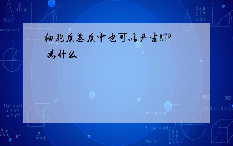 细胞质基质中也可以产生ATP 为什么