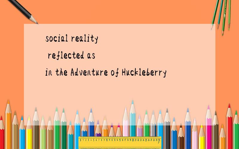 social reality reflected as in the Adventure of Huckleberry