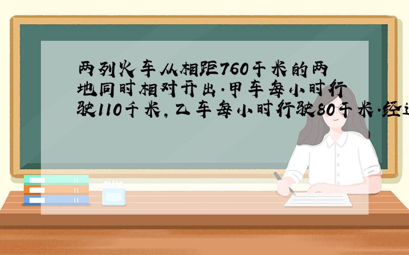 两列火车从相距760干米的两地同时相对开出.甲车每小时行驶110千米,乙车每小时行驶80干米.经过几小时两车相遇?