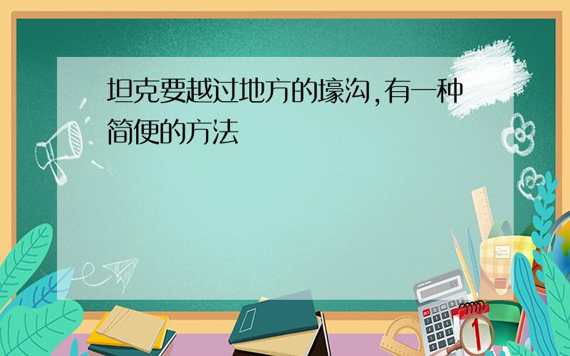 坦克要越过地方的壕沟,有一种简便的方法