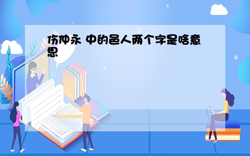 伤仲永 中的邑人两个字是啥意思