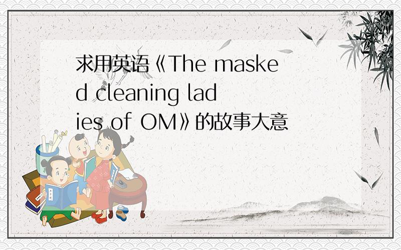 求用英语《The masked cleaning ladies of OM》的故事大意