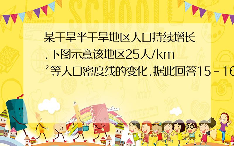 某干旱半干旱地区人口持续增长.下图示意该地区25人/km²等人口密度线的变化.据此回答15-16题.15．对该