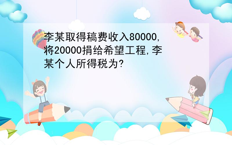 李某取得稿费收入80000,将20000捐给希望工程,李某个人所得税为?