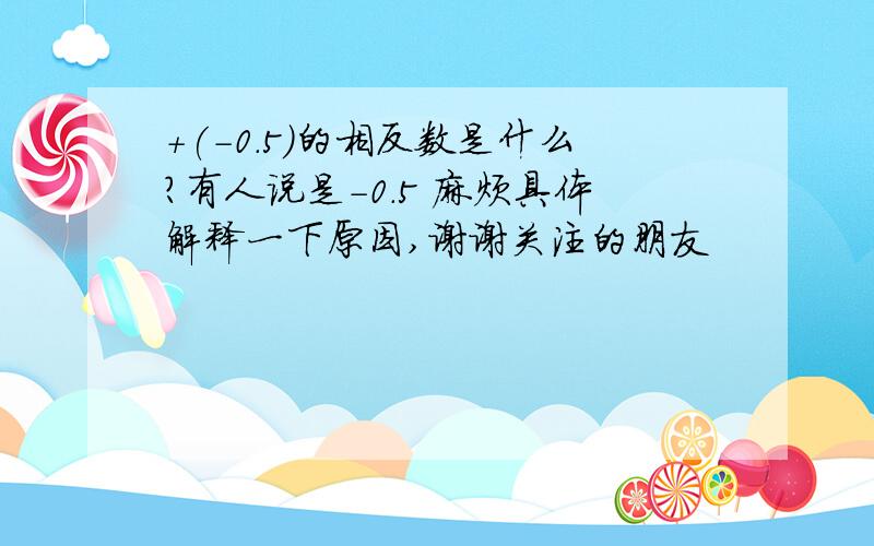 +(-0.5)的相反数是什么?有人说是-0.5 麻烦具体解释一下原因,谢谢关注的朋友