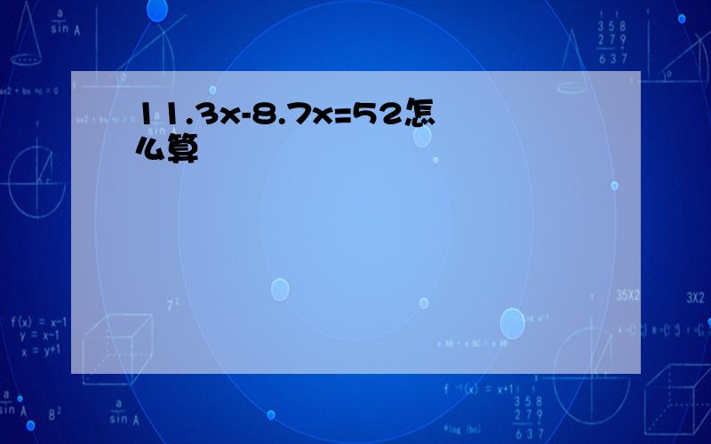 11.3x-8.7x=52怎么算