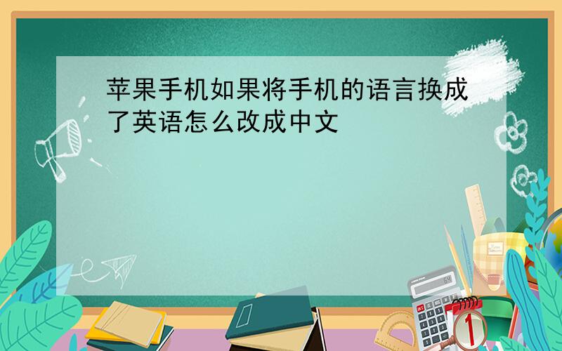 苹果手机如果将手机的语言换成了英语怎么改成中文