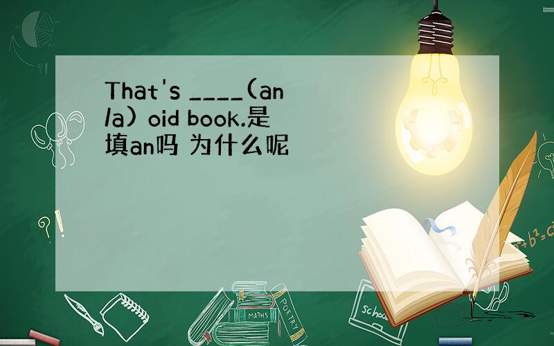 That's ____(an/a) oid book.是填an吗 为什么呢