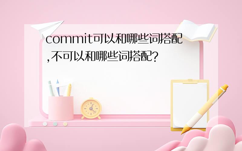 commit可以和哪些词搭配,不可以和哪些词搭配?