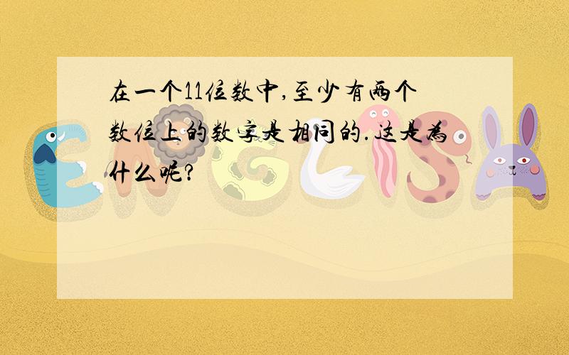 在一个11位数中,至少有两个数位上的数字是相同的.这是为什么呢?