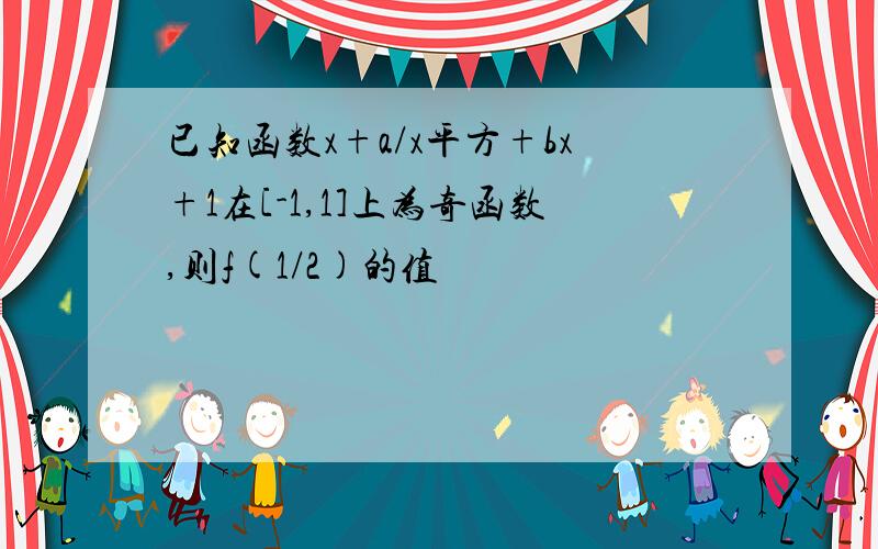 已知函数x+a/x平方+bx+1在[-1,1]上为奇函数,则f(1/2)的值