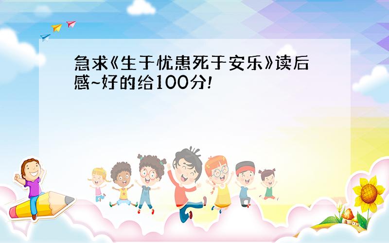 急求《生于忧患死于安乐》读后感~好的给100分!