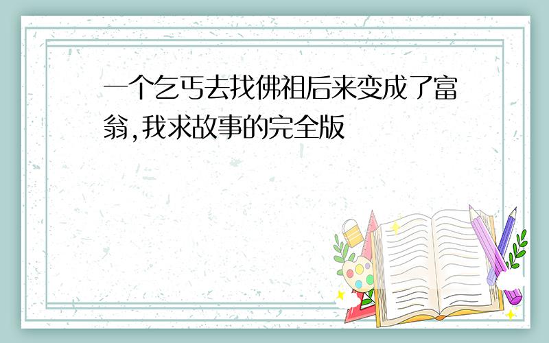 一个乞丐去找佛祖后来变成了富翁,我求故事的完全版