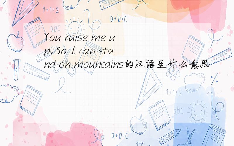 You raise me up,So I can stand on mouncains的汉语是什么意思