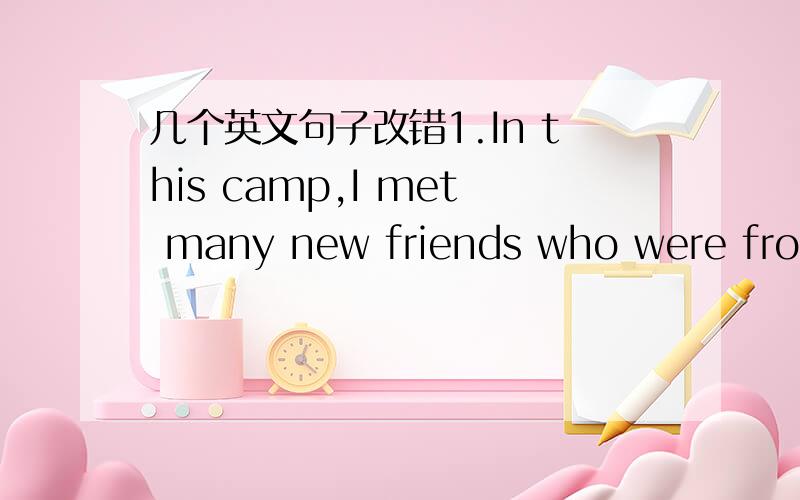 几个英文句子改错1.In this camp,I met many new friends who were from