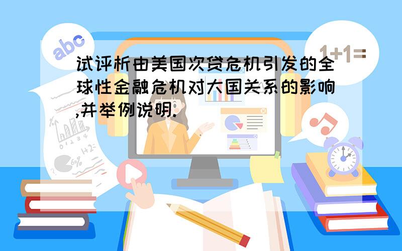 试评析由美国次贷危机引发的全球性金融危机对大国关系的影响,并举例说明.