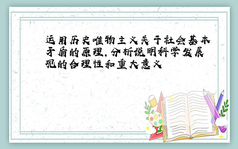 运用历史唯物主义关于社会基本矛盾的原理,分析说明科学发展观的合理性和重大意义