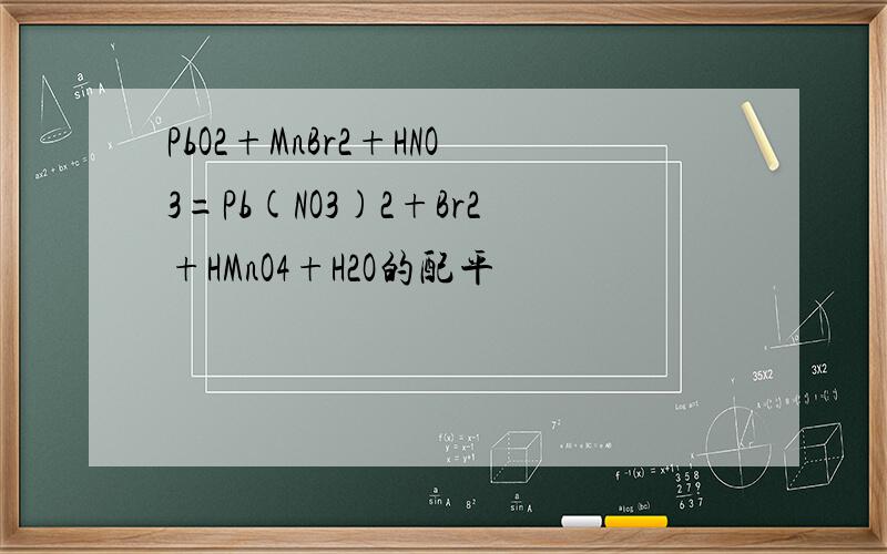 PbO2+MnBr2+HNO3=Pb(NO3)2+Br2+HMnO4+H2O的配平