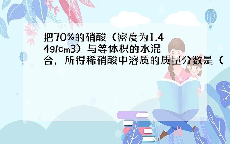 把70%的硝酸（密度为1.44g/cm3）与等体积的水混合，所得稀硝酸中溶质的质量分数是（　　）