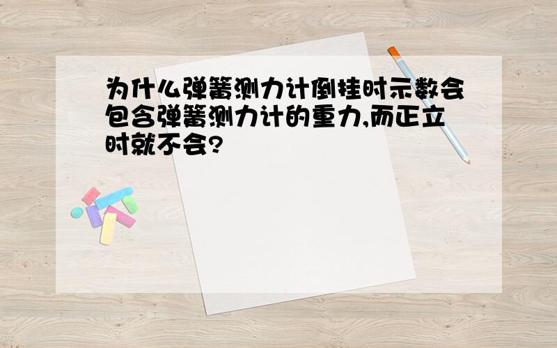 为什么弹簧测力计倒挂时示数会包含弹簧测力计的重力,而正立时就不会?