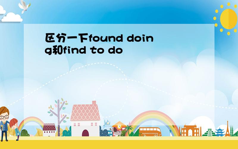 区分一下found doing和find to do