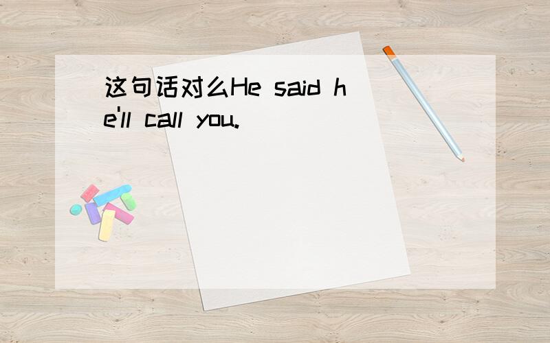 这句话对么He said he'll call you.