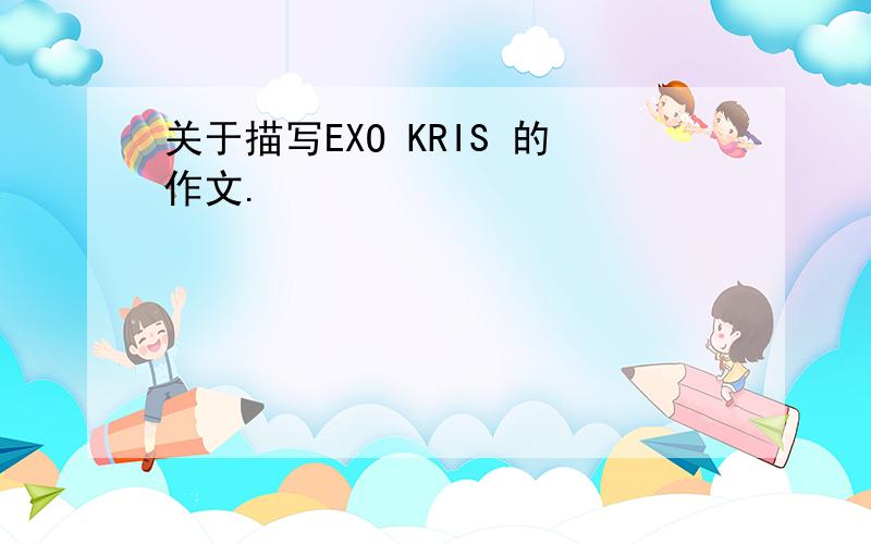 关于描写EXO KRIS 的作文.