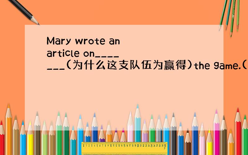 Mary wrote an article on_______(为什么这支队伍为赢得)the game.(win)答案为