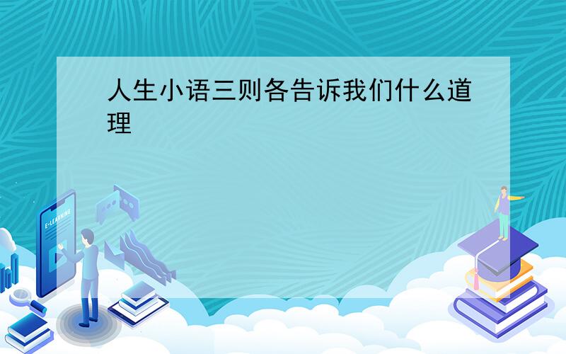 人生小语三则各告诉我们什么道理